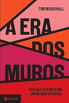 A era dos muros Por que vivemos em um mun Tim Marshall